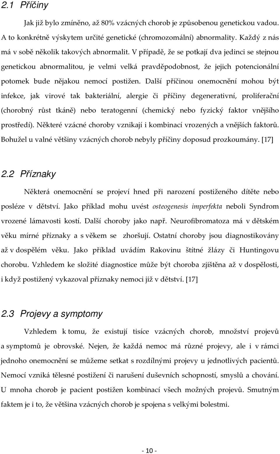 V případě, že se potkají dva jedinci se stejnou genetickou abnormalitou, je velmi velká pravděpodobnost, že jejich potencionální potomek bude nějakou nemocí postižen.