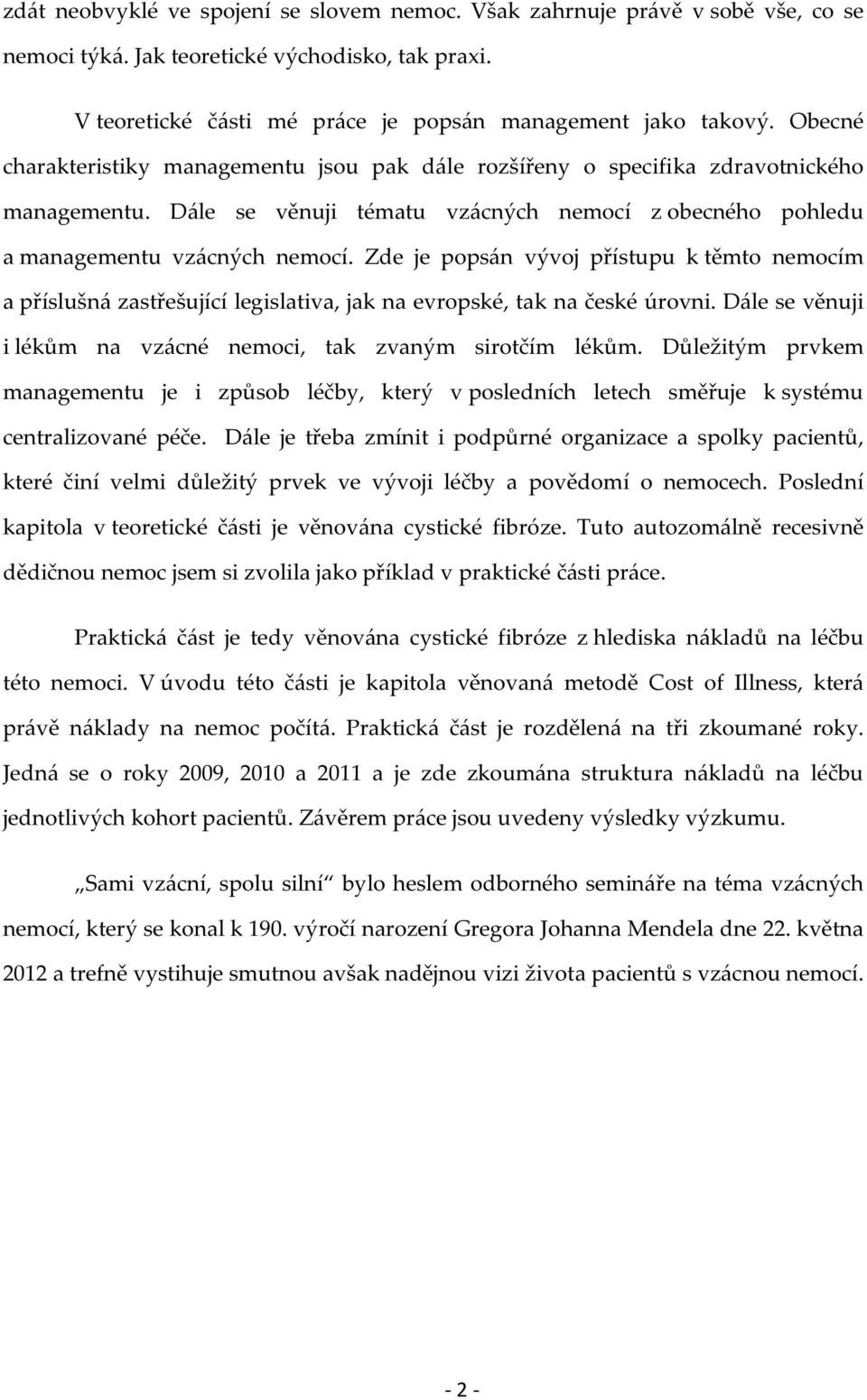 Zde je popsán vývoj přístupu k těmto nemocím a příslušná zastřešující legislativa, jak na evropské, tak na české úrovni. Dále se věnuji i lékům na vzácné nemoci, tak zvaným sirotčím lékům.