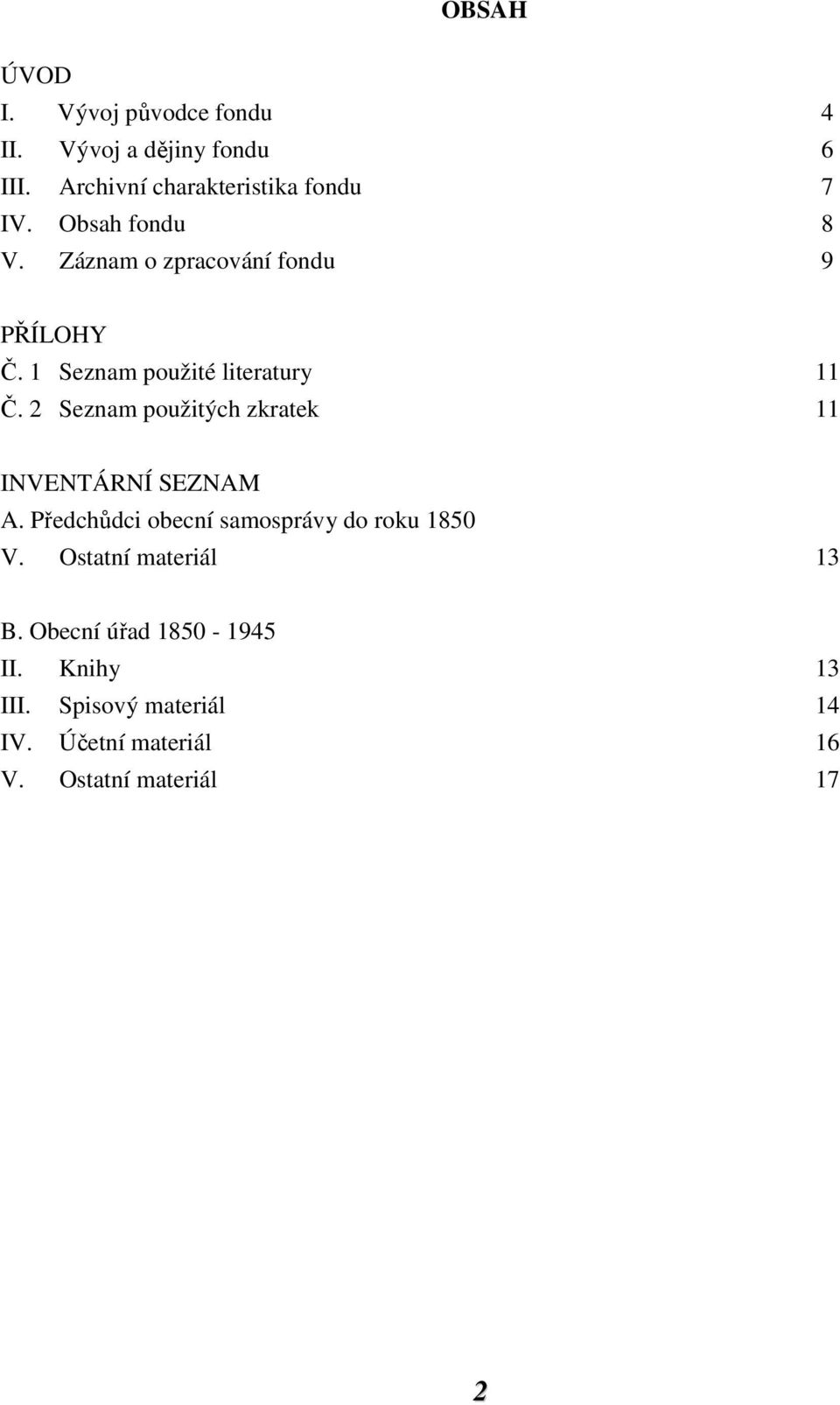 2 Seznam použitých zkratek 11 INVENTÁRNÍ SEZNAM A. Předchůdci obecní samosprávy do roku 1850 V.