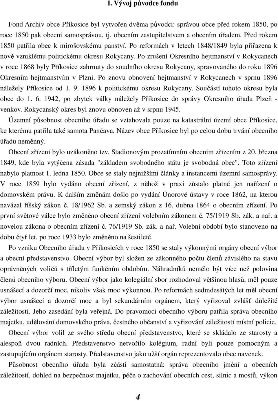 Po zrušení Okresního hejtmanství v Rokycanech v roce 1868 byly Příkosice zahrnuty do soudního okresu Rokycany, spravovaného do roku 1896 Okresním hejtmanstvím v Plzni.