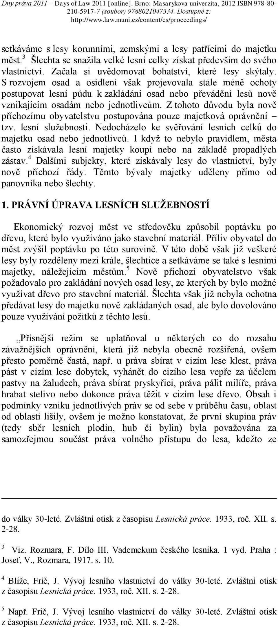 Z tohoto důvodu byla nově příchozímu obyvatelstvu postupována pouze majetková oprávnění tzv. lesní služebnosti. Nedocházelo ke svěřování lesních celků do majetku osad nebo jednotlivců.