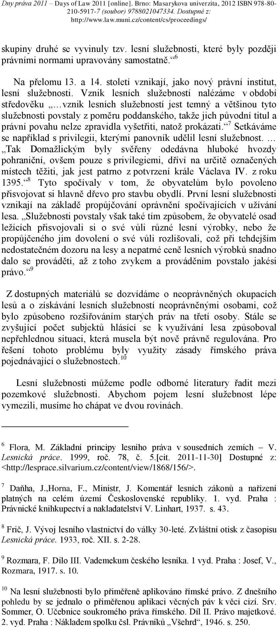 zpravidla vyšetřiti, natož prokázati. 7 Setkáváme se například s privilegii, kterými panovník udělil lesní služebnost.