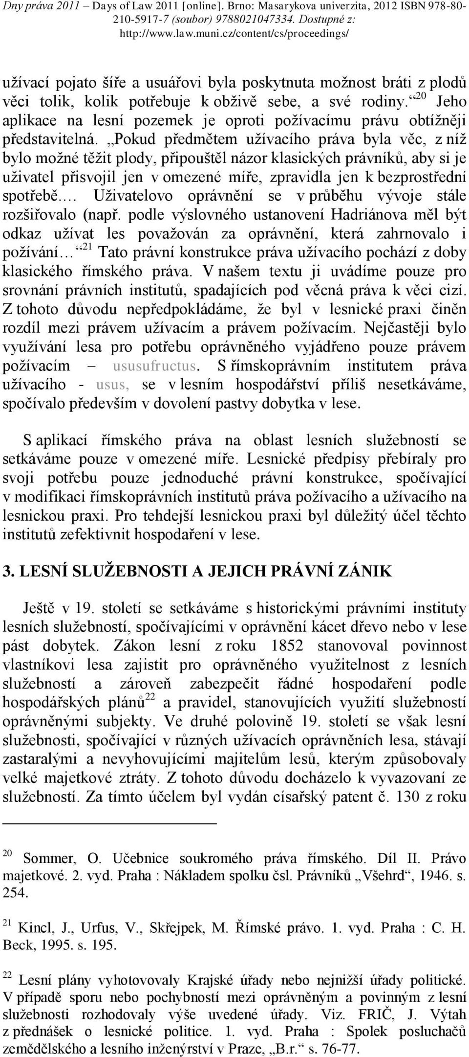 Pokud předmětem užívacího práva byla věc, z níž bylo možné těžit plody, připouštěl názor klasických právníků, aby si je uživatel přisvojil jen v omezené míře, zpravidla jen k bezprostřední spotřebě.