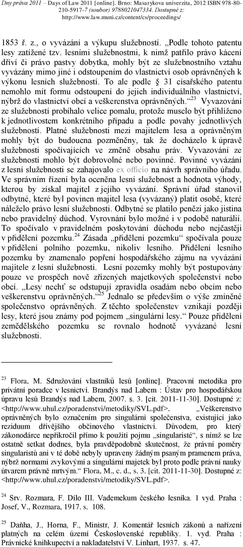 služebností. To ale podle 31 císařského patentu nemohlo mít formu odstoupení do jejich individuálního vlastnictví, nýbrž do vlastnictví obcí a veškerenstva oprávněných.