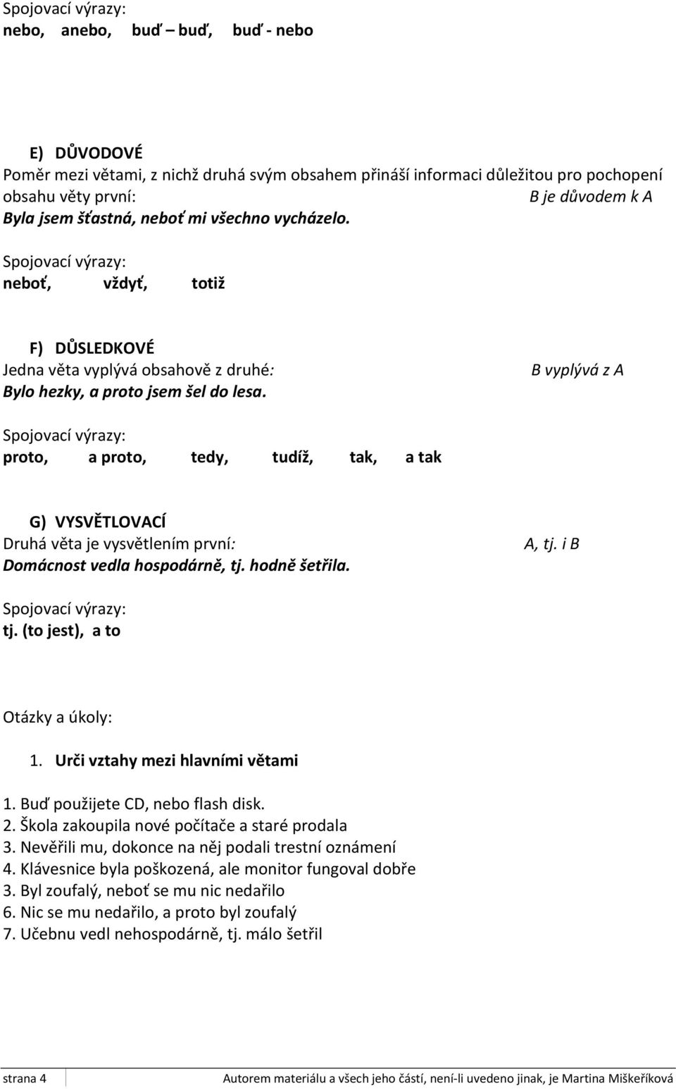 B vyplývá z A proto, a proto, tedy, tudíž, tak, a tak G) VYSVĚTLOVACÍ Druhá věta je vysvětlením první: Domácnost vedla hospodárně, tj. hodně šetřila. A, tj. i B tj. (to jest), a to Otázky a úkoly: 1.