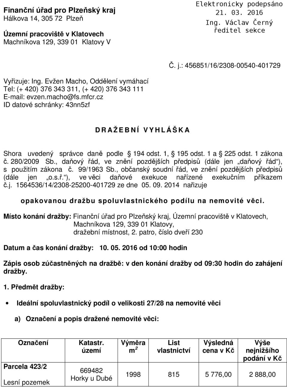 cz ID datové schránky: 43nn5zf D R A Ž E B N Í V Y H L Á Š K A Shora uvedený správce daně podle 194 odst. 1, 195 odst. 1 a 225 odst. 1 zákona č. 280/2009 Sb.