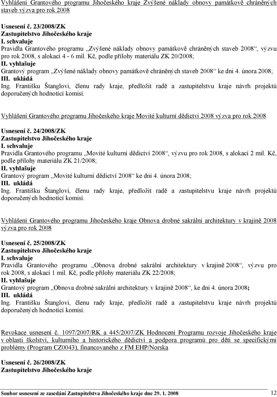 vyhlašuje Grantový program Zvýšené náklady obnovy památkově chráněných staveb 2008 ke dni 4. února 2008; I Ing.