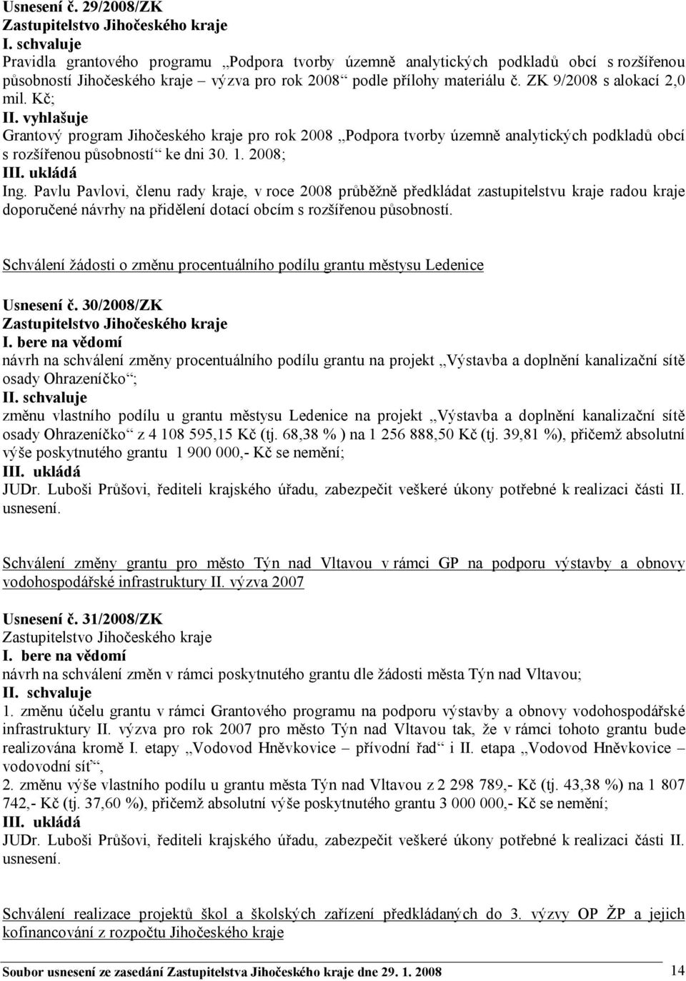 Pavlu Pavlovi, členu rady kraje, v roce 2008 průběžně předkládat zastupitelstvu kraje radou kraje doporučené návrhy na přidělení dotací obcím s rozšířenou působností.