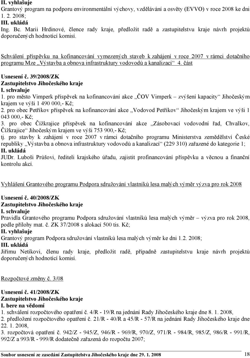 Schválení příspěvku na kofinancování vymezených staveb k zahájení v roce 2007 v rámci dotačního programu Mze Výstavba a obnova infrastruktury vodovodů a kanalizací 4. část Usnesení č. 39/2008/ZK 1.