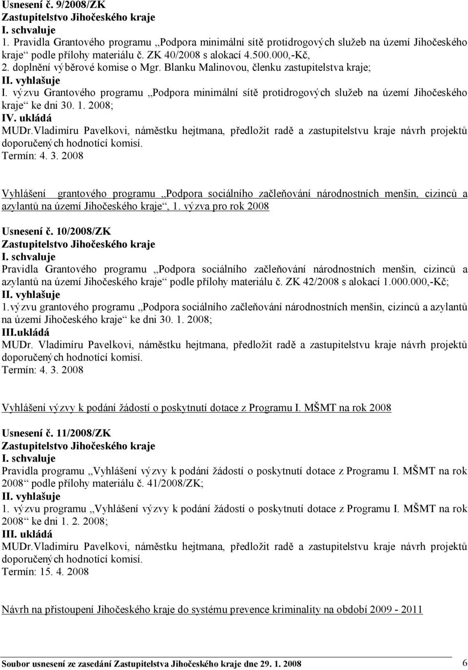 výzvu Grantového programu Podpora minimální sítě protidrogových služeb na území Jihočeského kraje ke dni 30. 1. 2008; IV. ukládá MUDr.