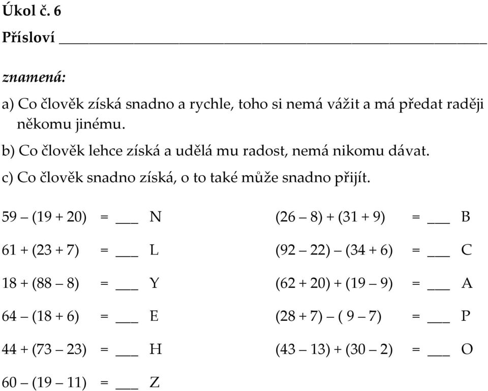 c) Co člověk snadno získá, o to také může snadno přijít.