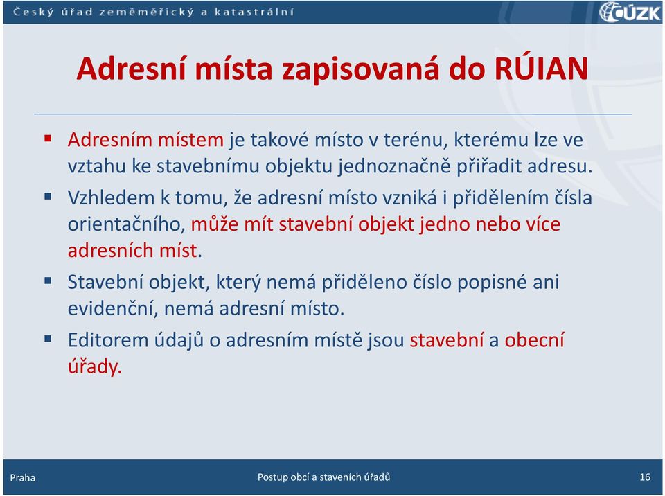 Vzhledem k tomu, že adresní místo vzniká i přidělením čísla orientačního, může mít stavební objekt jedno nebo více