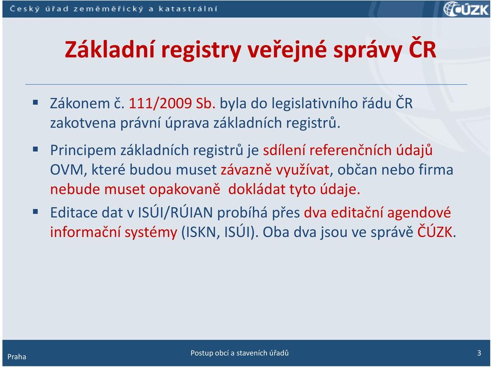 Principem základních registrů je sdílení referenčních údajů OVM, které budou muset závazně využívat, občan nebo