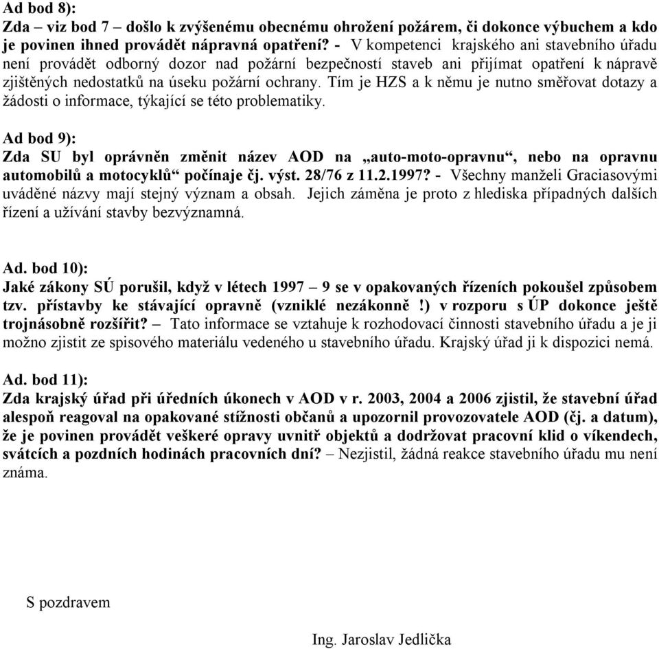 Tím je HZS a k němu je nutno směřovat dotazy a žádosti o informace, týkající se této problematiky.