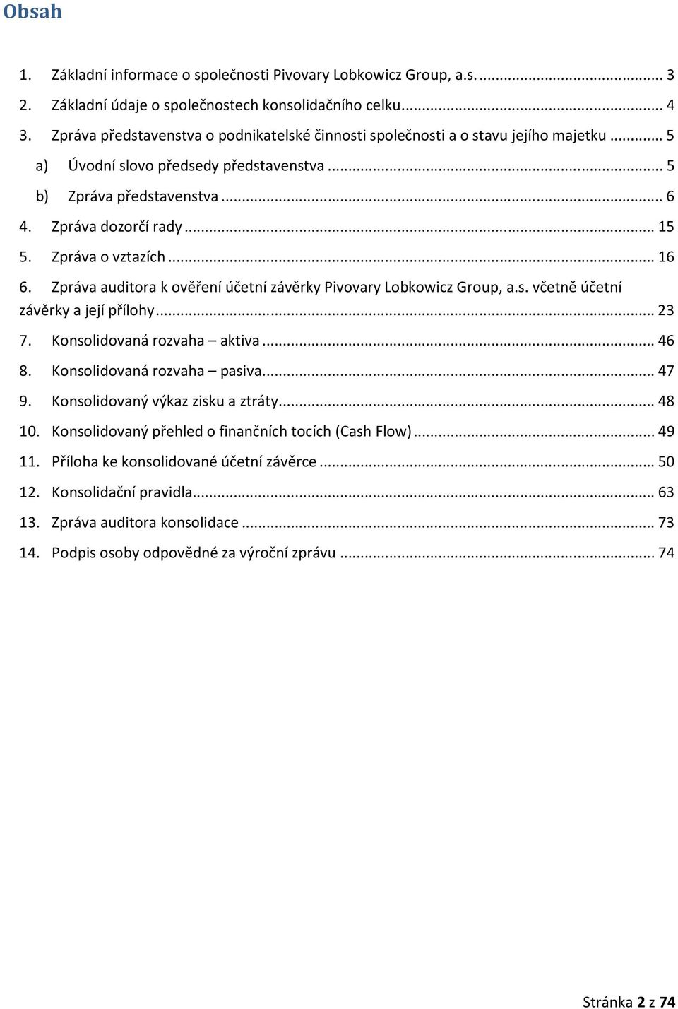 Zpráva o vztazích... 16 6. Zpráva auditora k ověření účetní závěrky Pivovary Lobkowicz Group, a.s. včetně účetní závěrky a její přílohy... 23 7. Konsolidovaná rozvaha aktiva... 46 8.