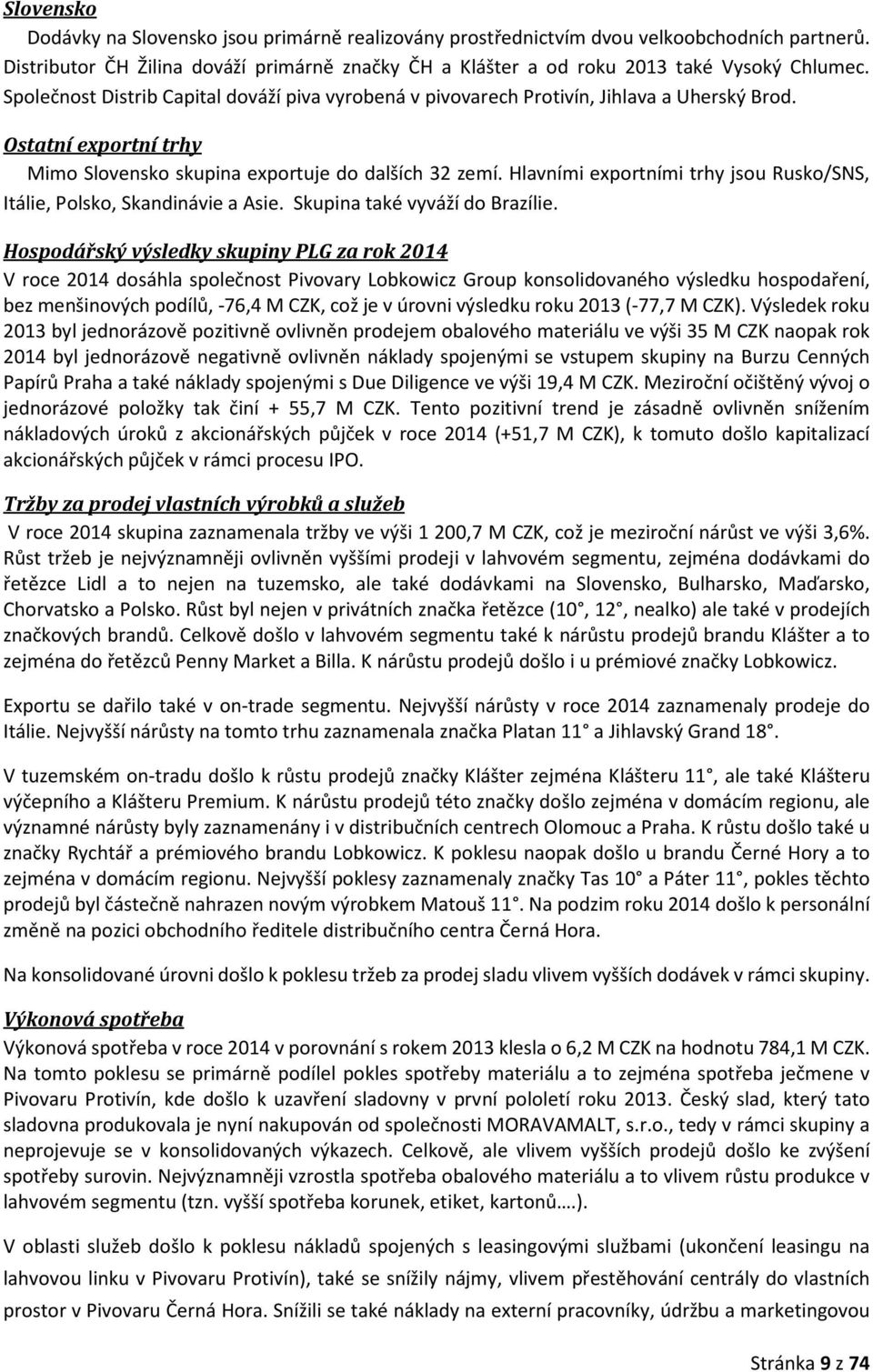 Hlavními exportními trhy jsou Rusko/SNS, Itálie, Polsko, Skandinávie a Asie. Skupina také vyváží do Brazílie.