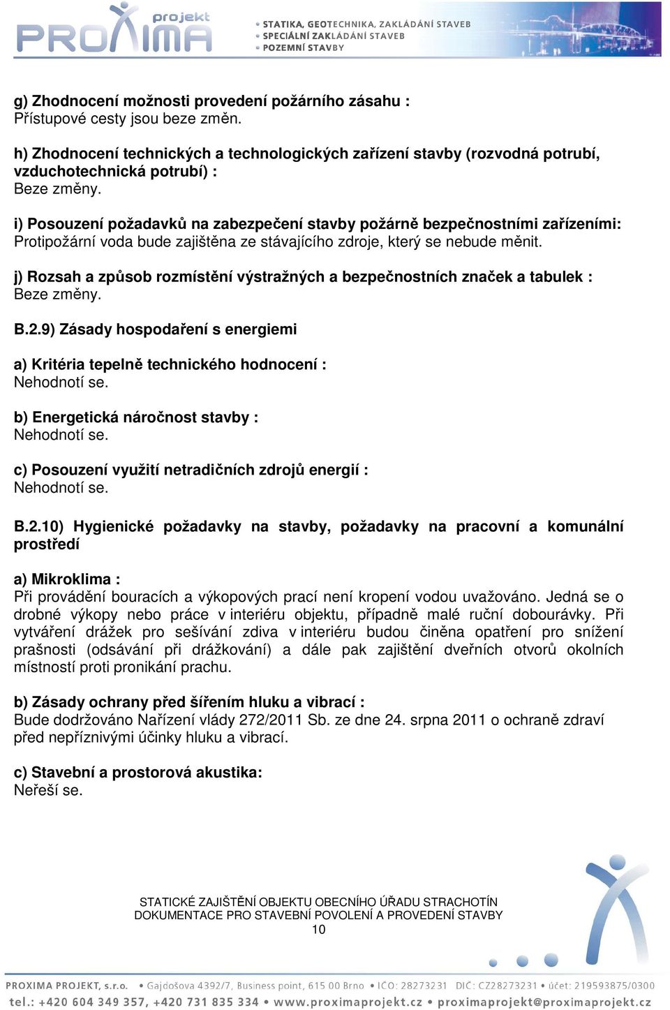 voda bude zajištěna ze stávajícího zdroje, který se nebude měnit. j) Rozsah a způsob rozmístění výstražných a bezpečnostních značek a tabulek : B.2.