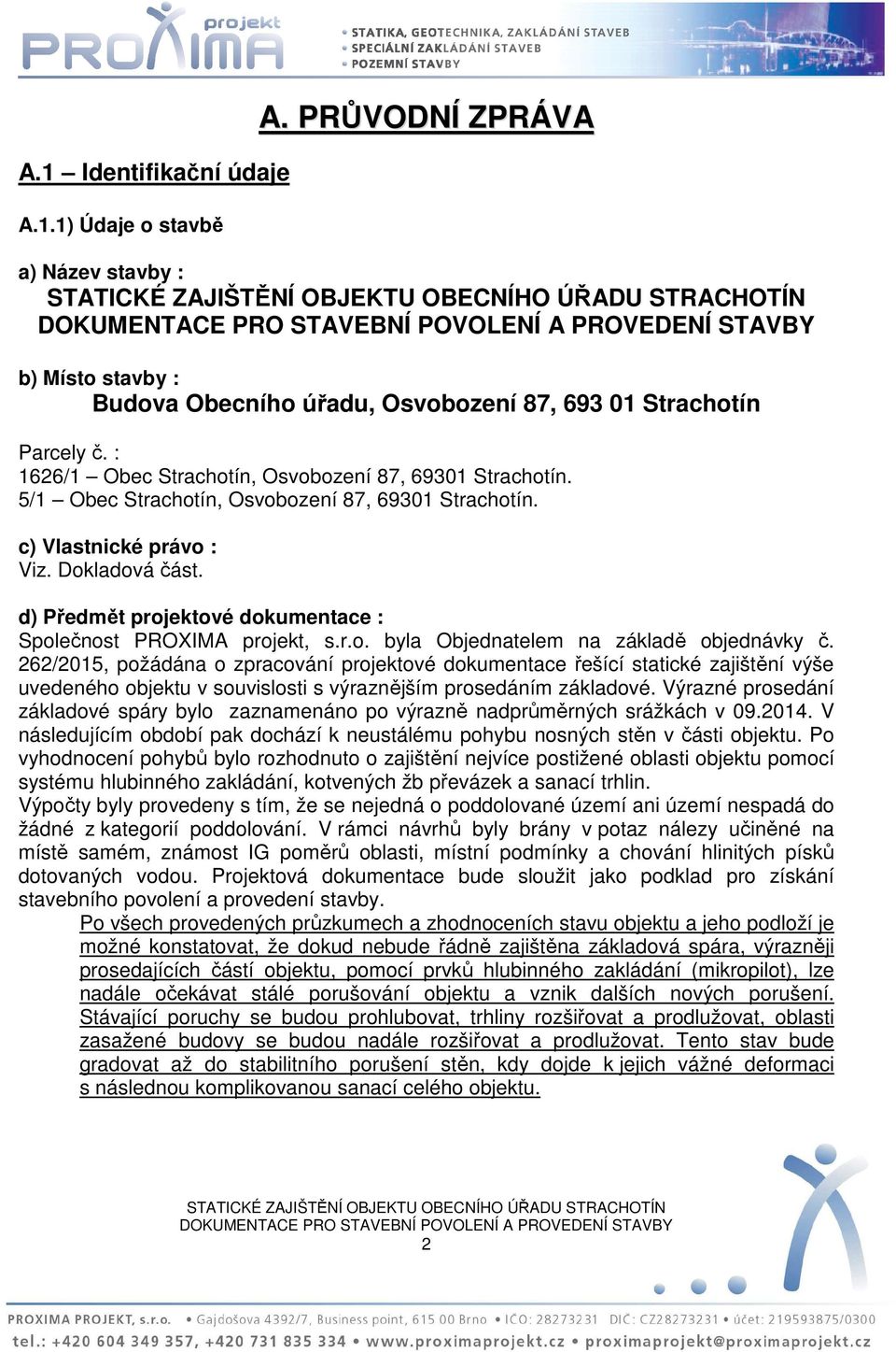 d) Předmět projektové dokumentace : Společnost PROXIMA projekt, s.r.o. byla Objednatelem na základě objednávky č.