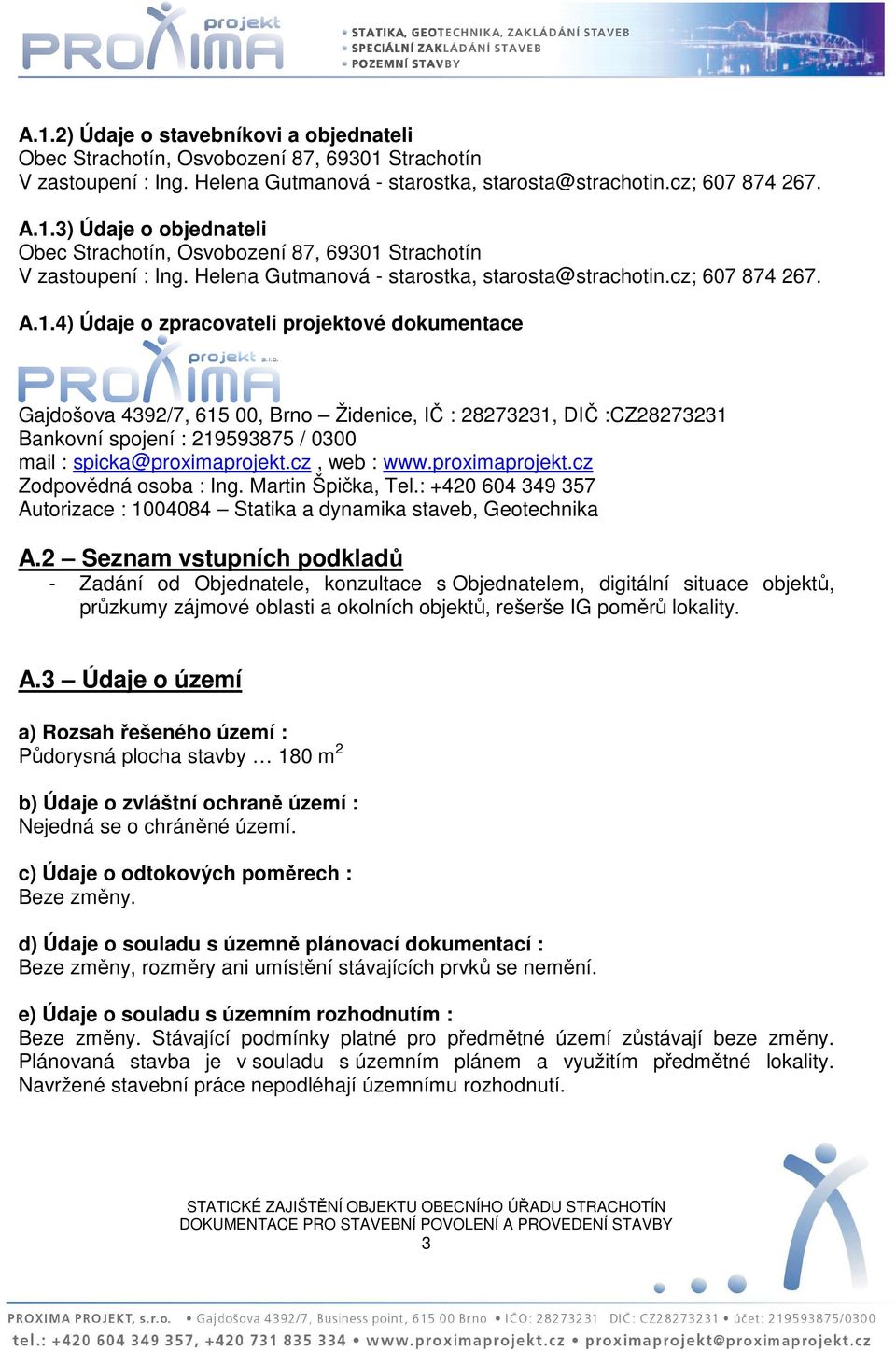 4) Údaje o zpracovateli projektové dokumentace Gajdošova 4392/7, 615 00, Brno Židenice, IČ : 28273231, DIČ :CZ28273231 Bankovní spojení : 219593875 / 0300 mail : spicka@proximaprojekt.cz, web : www.