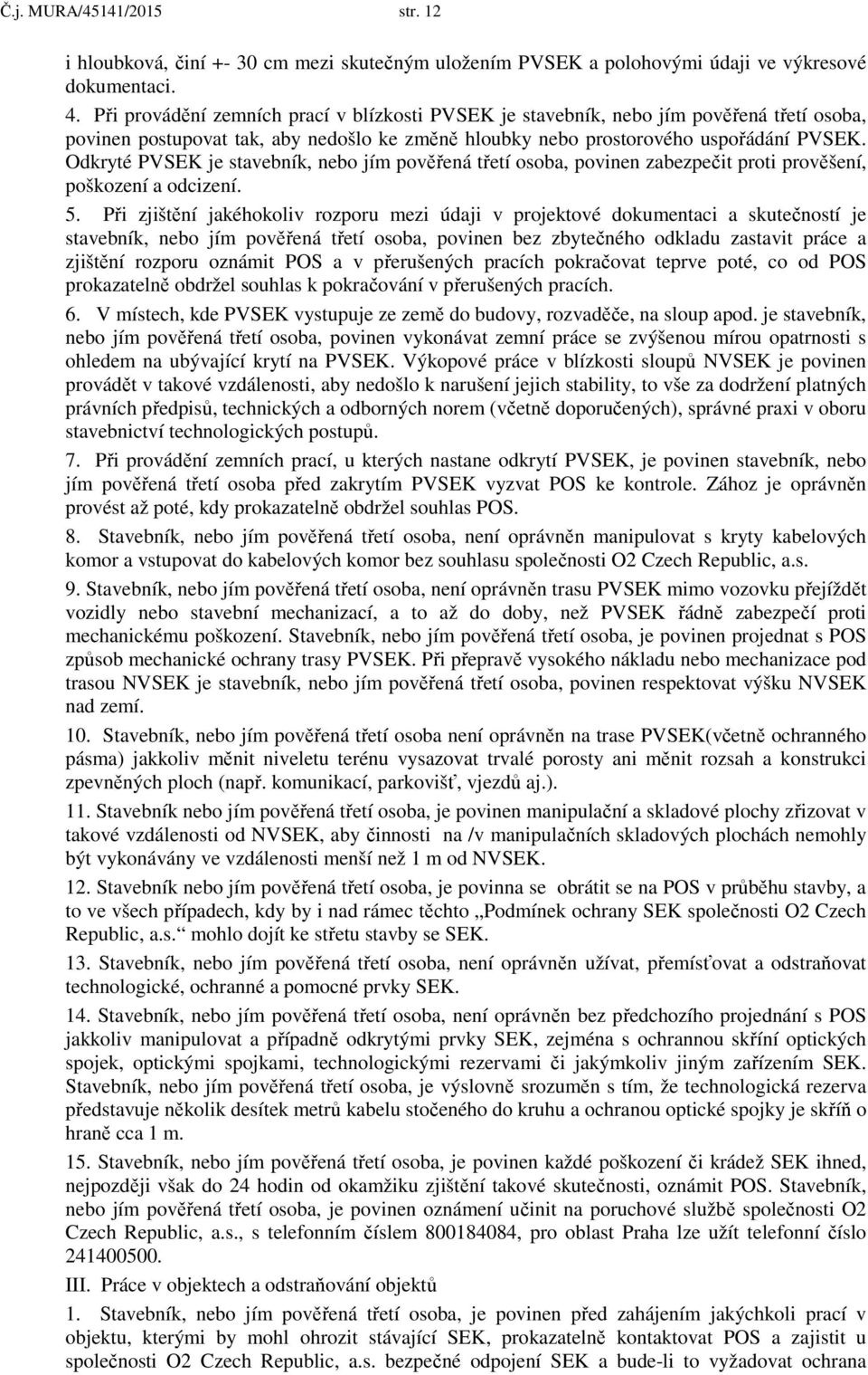 Odkryté PVSEK je stavebník, nebo jím pověřená třetí osoba, povinen zabezpečit proti prověšení, poškození a odcizení. 5.