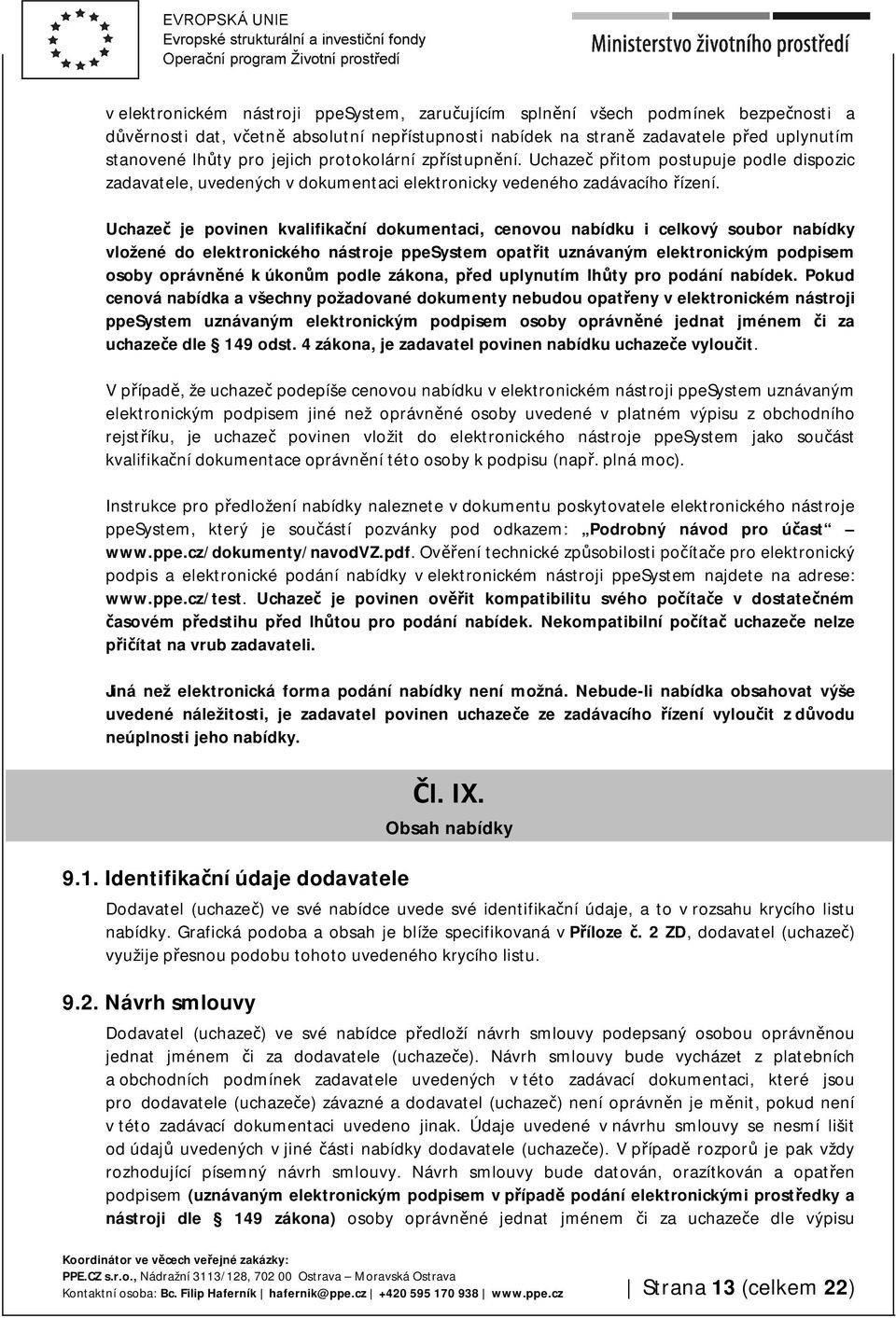 Uchazeč je povinen kvalifikační dokumentaci, cenovou nabídku i celkový soubor nabídky vložené do elektronického nástroje ppesystem opatřit uznávaným elektronickým podpisem osoby oprávněné k úkonům