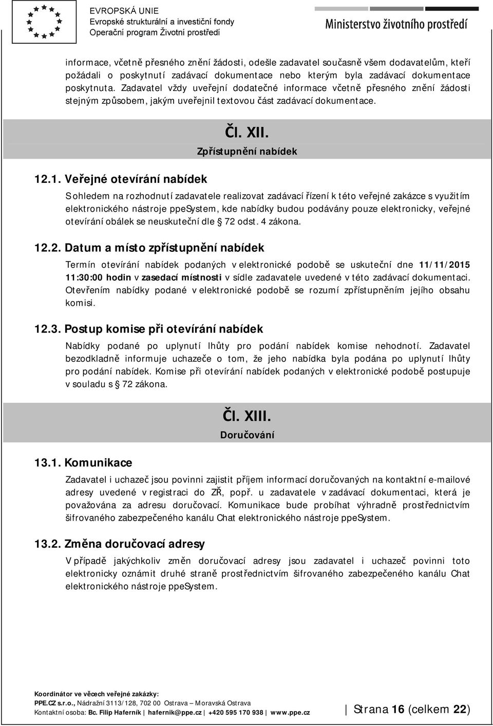 Zpřístupnění nabídek S ohledem na rozhodnutí zadavatele realizovat zadávací řízení k této veřejné zakázce s využitím elektronického nástroje ppesystem, kde nabídky budou podávány pouze elektronicky,