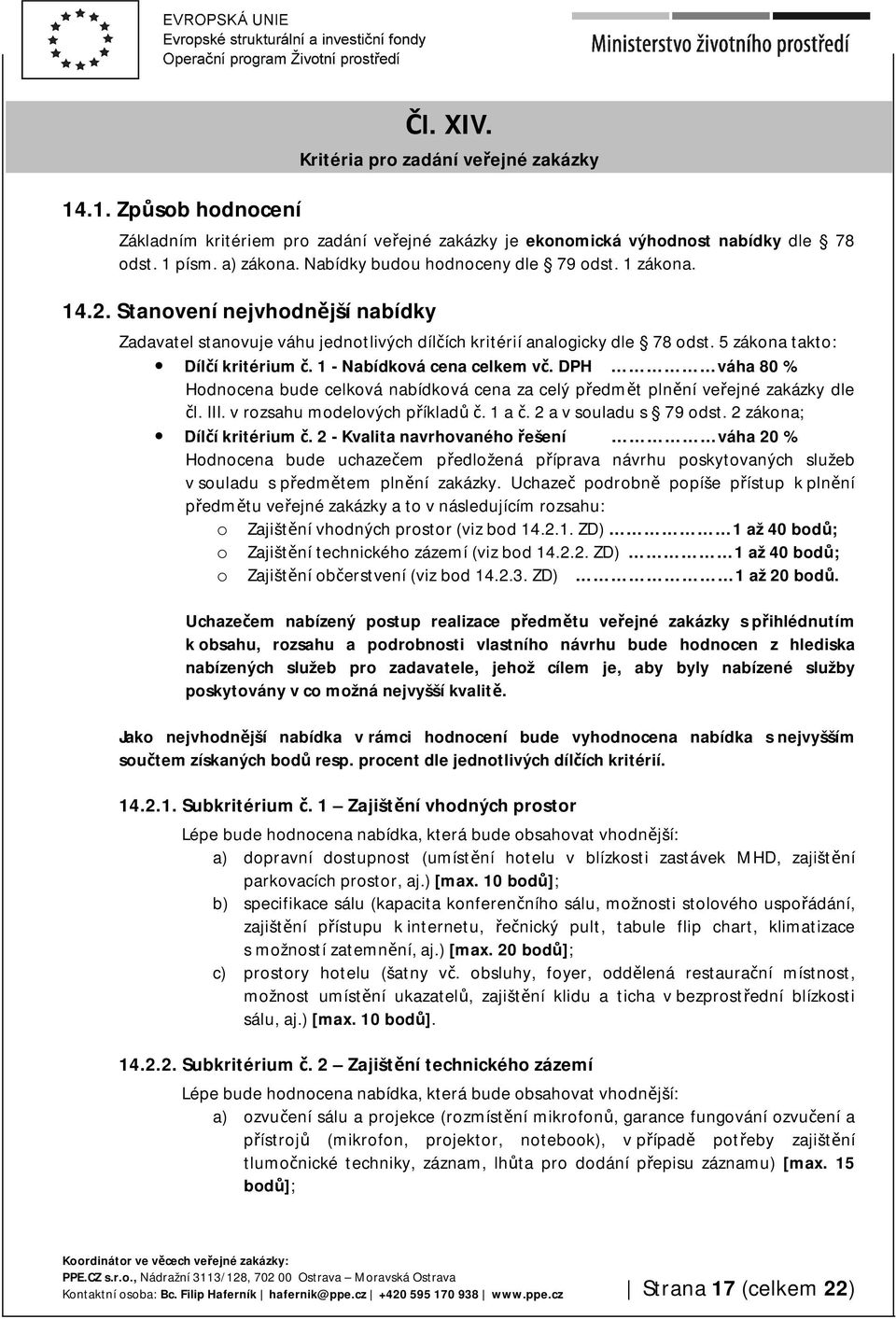 1 - Nabídková cena celkem vč. DPH váha 80 % Hodnocena bude celková nabídková cena za celý předmět plnění veřejné zakázky dle čl. III. v rozsahu modelových příkladů č. 1 a č. 2 a v souladu s 79 odst.