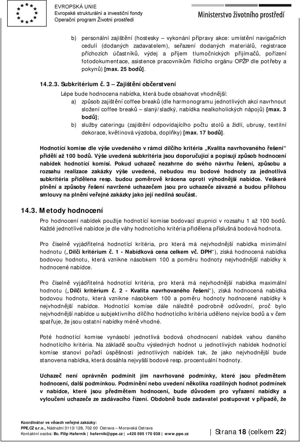 3 Zajištění občerstvení Lépe bude hodnocena nabídka, která bude obsahovat vhodnější: a) způsob zajištění coffee breaků (dle harmonogramu jednotlivých akcí navrhnout složení coffee breaků