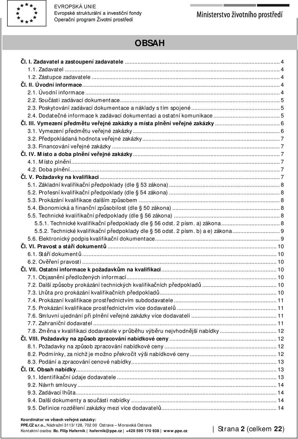 Vymezení předmětu veřejné zakázky a místa plnění veřejné zakázky... 6 3.1. Vymezení předmětu veřejné zakázky... 6 3.2. Předpokládaná hodnota veřejné zakázky... 7 3.3. Financování veřejné zakázky.