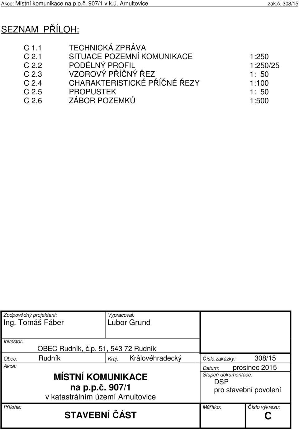 Tomáš Fáber Vypracoval: Lubor Grund Investor: OBEC Rudník, č.p. 51, 543 72 Rudník Obec: Rudník Kraj: Královéhradecký Číslo.