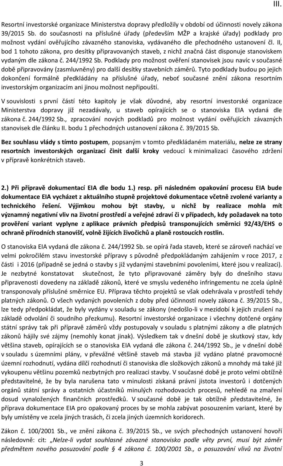 II, bod 1 tohoto zákona, pro desítky připravovaných staveb, z nichž značná část disponuje stanoviskem vydaným dle zákona č. 244/1992 Sb.