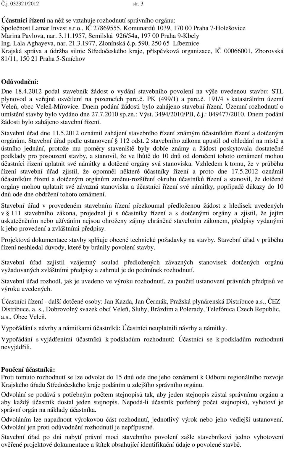 590, 250 65 Líbeznice Krajská správa a údržba silnic Středočeského kraje, příspěvková organizace, IČ 00066001, Zborovská 81/11, 150 21 Praha 5-Smíchov Odůvodnění: Dne 18.4.