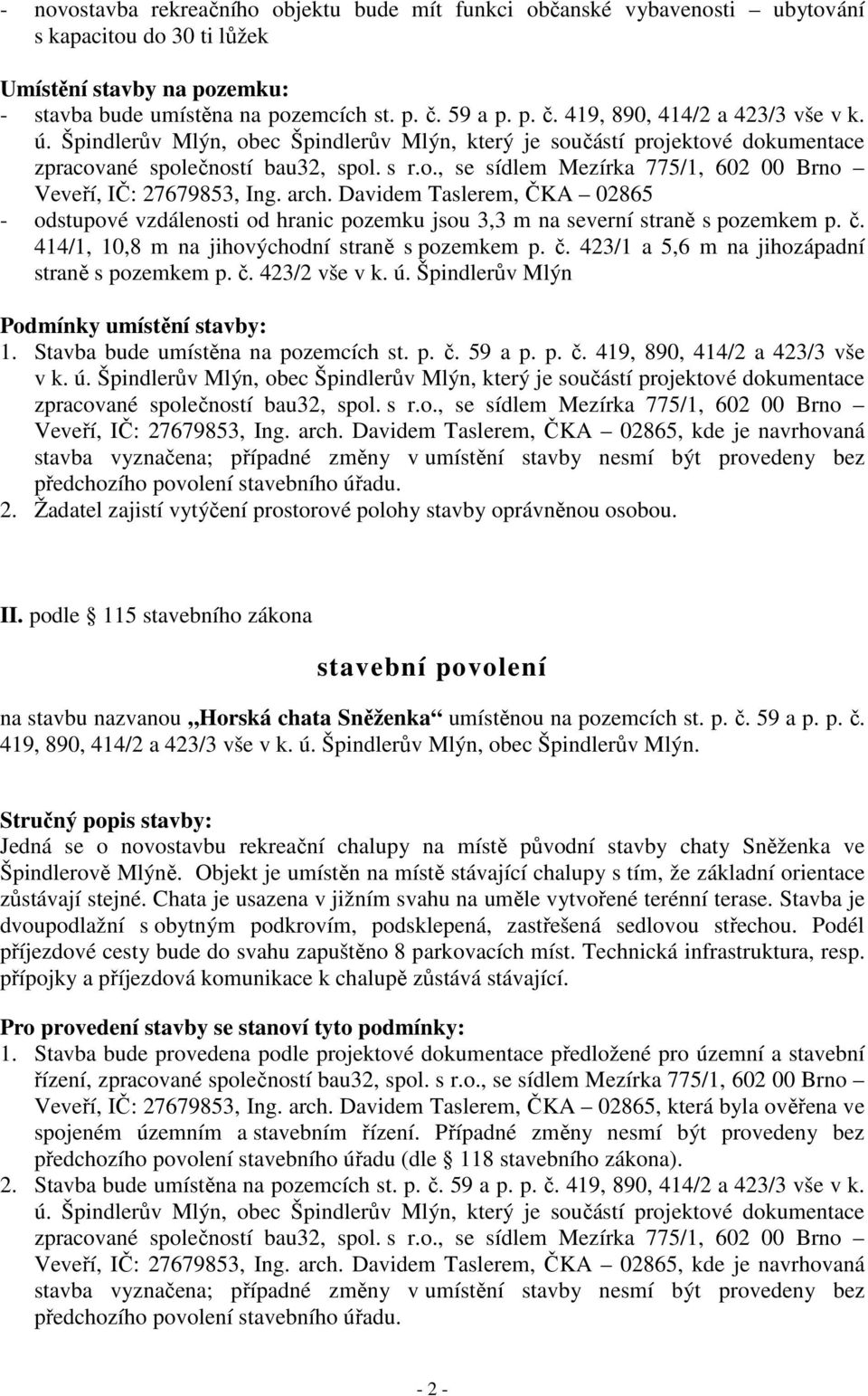 arch. Davidem Taslerem, ČKA 02865 - odstupové vzdálenosti od hranic pozemku jsou 3,3 m na severní straně s pozemkem p. č. 414/1, 10,8 m na jihovýchodní straně s pozemkem p. č. 423/1 a 5,6 m na jihozápadní straně s pozemkem p.