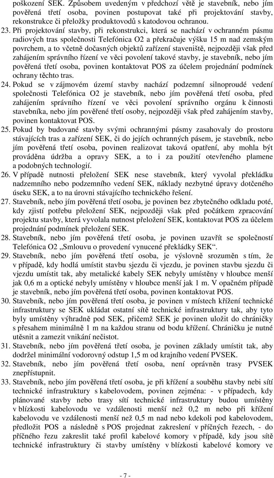 Při projektování stavby, při rekonstrukci, která se nachází v ochranném pásmu radiových tras společnosti Telefónica O2 a překračuje výšku 15 m nad zemským povrchem, a to včetně dočasných objektů