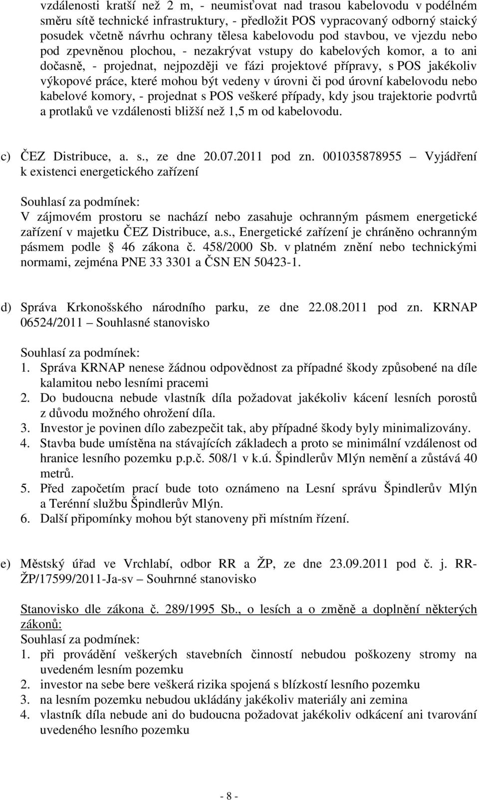 práce, které mohou být vedeny v úrovni či pod úrovní kabelovodu nebo kabelové komory, - projednat s POS veškeré případy, kdy jsou trajektorie podvrtů a protlaků ve vzdálenosti bližší než 1,5 m od