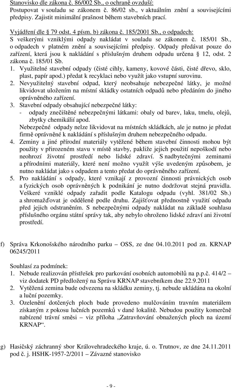 Odpady předávat pouze do zařízení, která jsou k nakládání s příslušným druhem odpadu určena 12, odst. 2 zákona č. 185/01 Sb. 1. Využitelné stavební odpady (čisté cihly, kameny, kovové části, čisté dřevo, sklo, plast, papír apod.