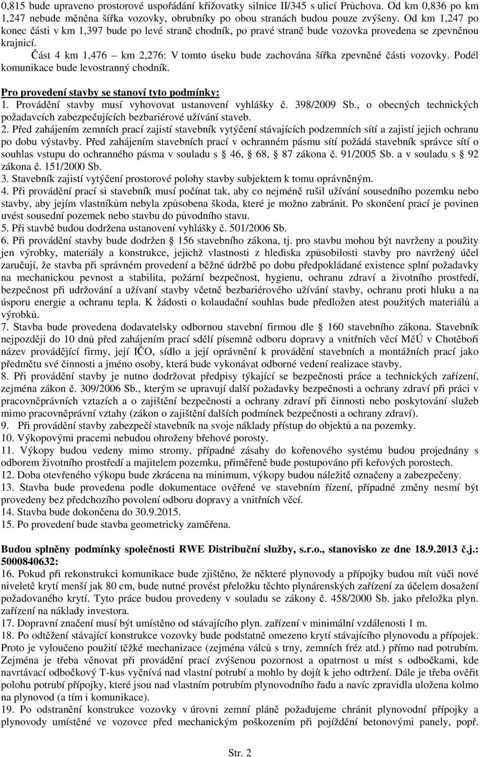 Část 4 km 1,476 km 2,276: V tomto úseku bude zachována šířka zpevněné části vozovky. Podél komunikace bude levostranný chodník. Pro provedení stavby se stanoví tyto podmínky: 1.