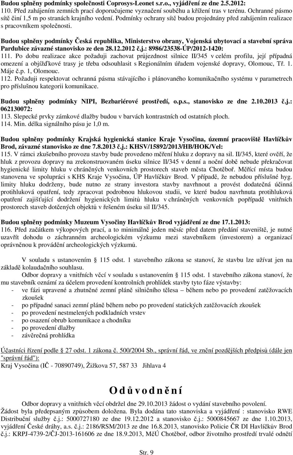 Budou splněny podmínky Česká republika, Ministerstvo obrany, Vojenská ubytovací a stavební správa Pardubice závazné stanovisko ze den 28.12.2012 č.j.: 8986/23538-ÚP/2012-1420: 111.