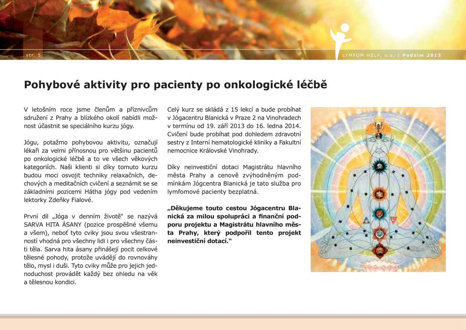 Naši klienti si díky tomuto kurzu budou moci osvojit techniky relaxačních, dechových a meditačních cvičení a seznámit se se základními pozicemi Hátha jógy pod vedením lektorky Zdeňky Fialové.