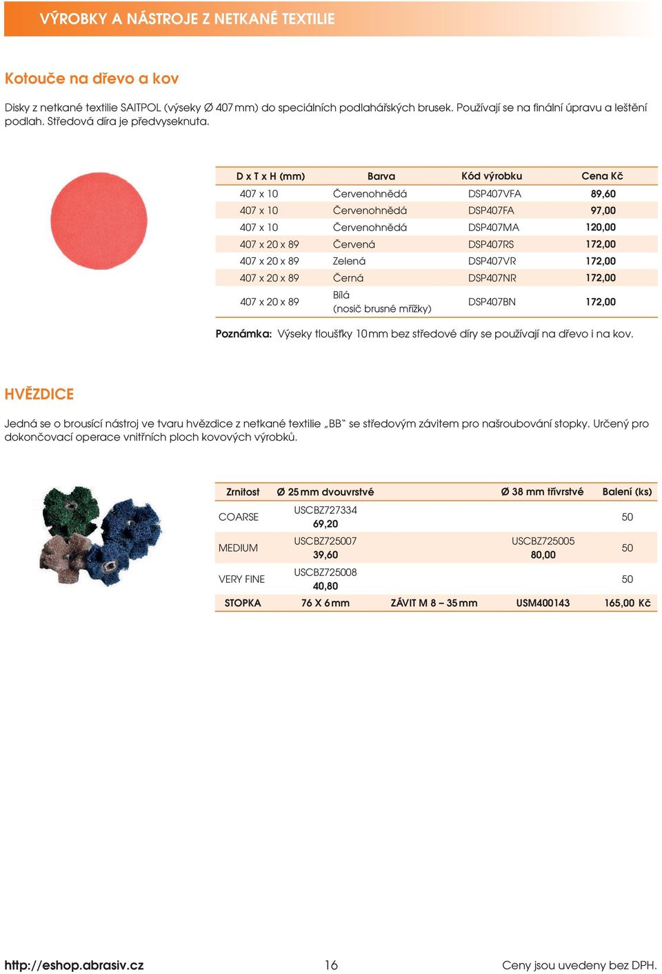 D x T x H (mm) Barva Kód výrobku Cena Kč 407 x 10 Červenohnědá DSP407VFA 89,60 407 x 10 Červenohnědá DSP407FA 97,00 407 x 10 Červenohnědá DSP407MA 120,00 407 x 20 x 89 Červená DSP407RS 172,00 407 x