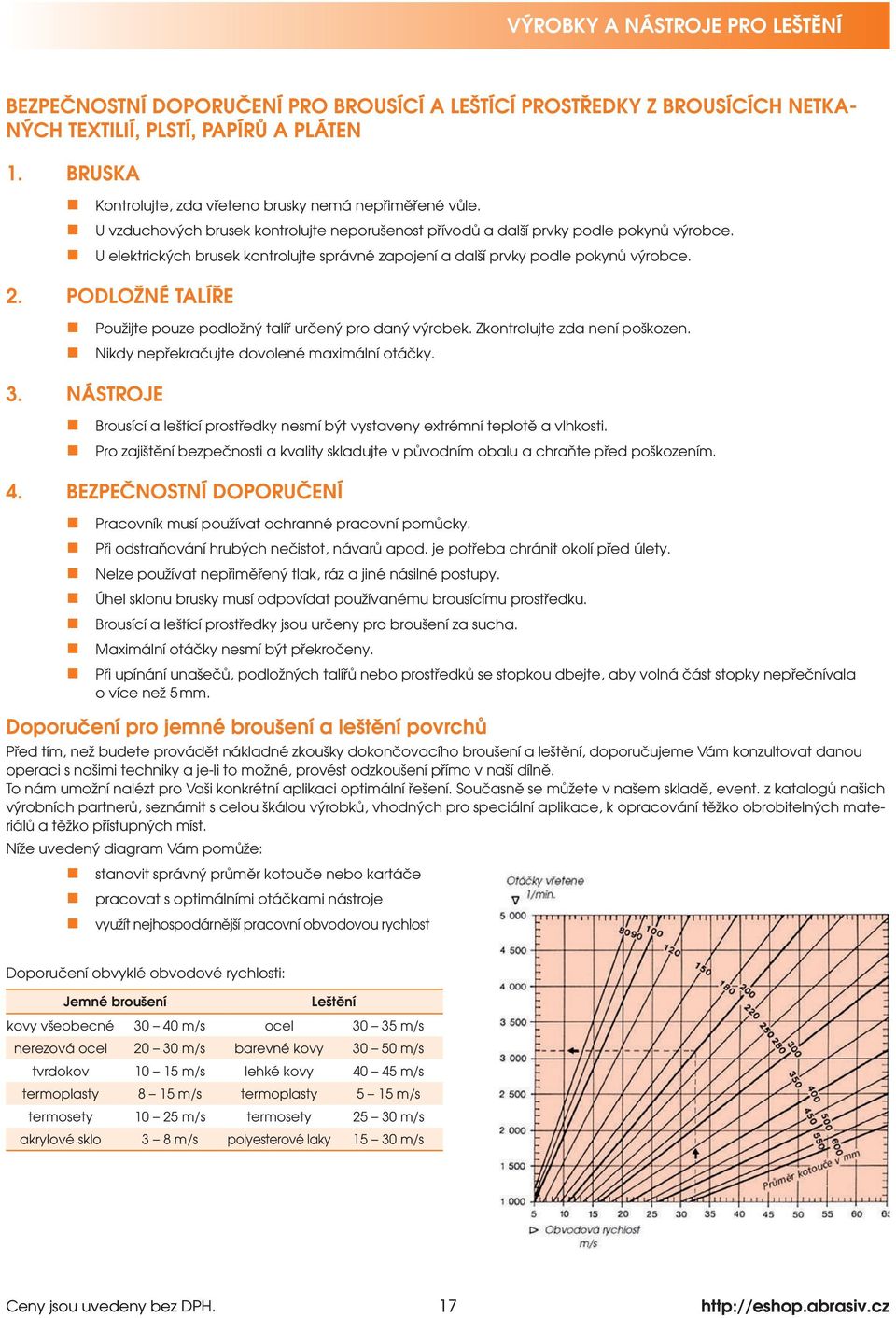 U elektrických brusek kontrolujte správné zapojení a další prvky podle pokynů výrobce. 2. PODLOŽNÉ TALÍŘE Použijte pouze podložný talíř určený pro daný výrobek. Zkontrolujte zda není poškozen.