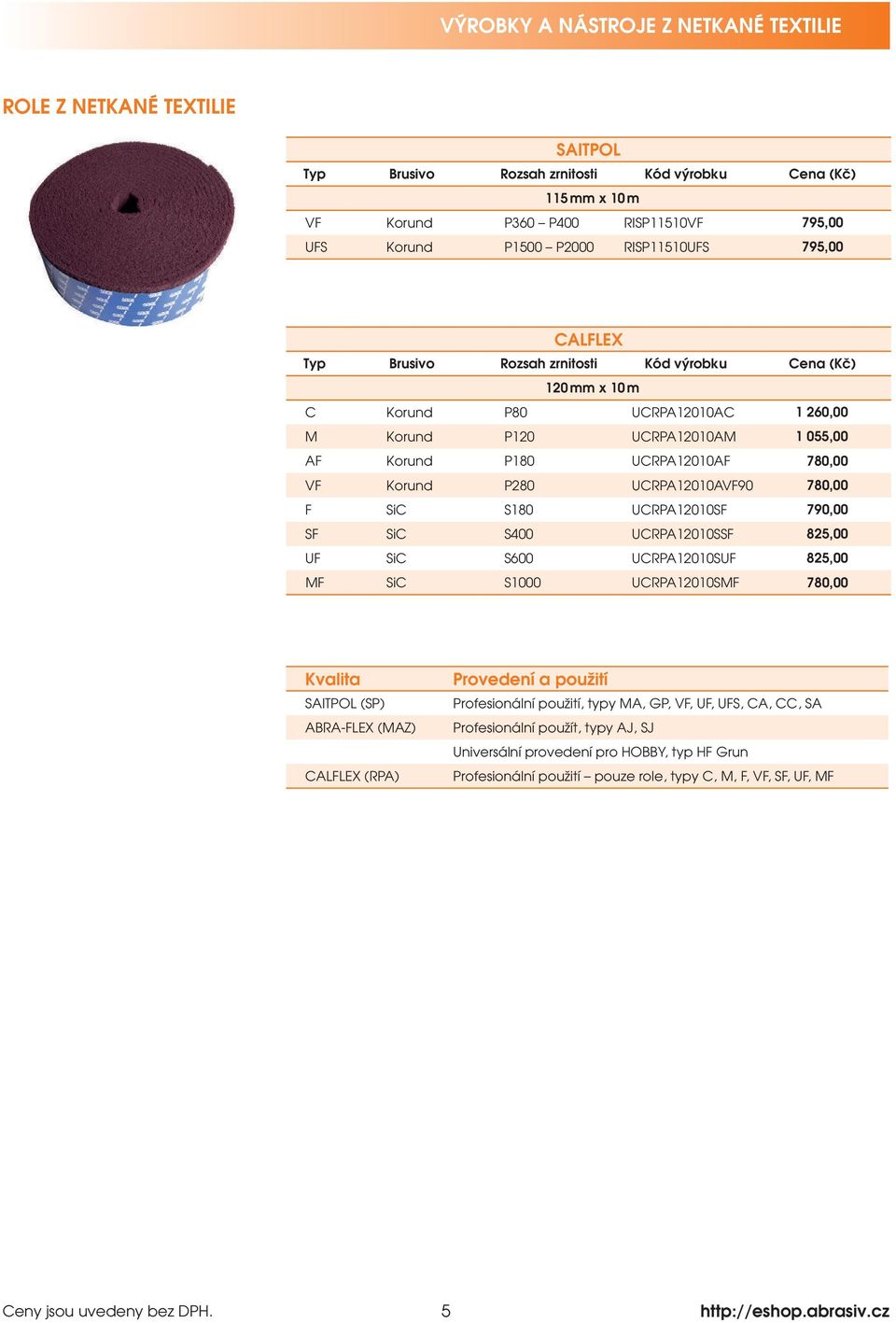 VF Korund P280 UCRPA12010AVF90 780,00 F SiC S180 UCRPA12010SF 790,00 SF SiC S400 UCRPA12010SSF 825,00 UF SiC S600 UCRPA12010SUF 825,00 MF SiC S1000 UCRPA12010SMF 780,00 Kvalita SAITPOL (SP) ABRAFLEX