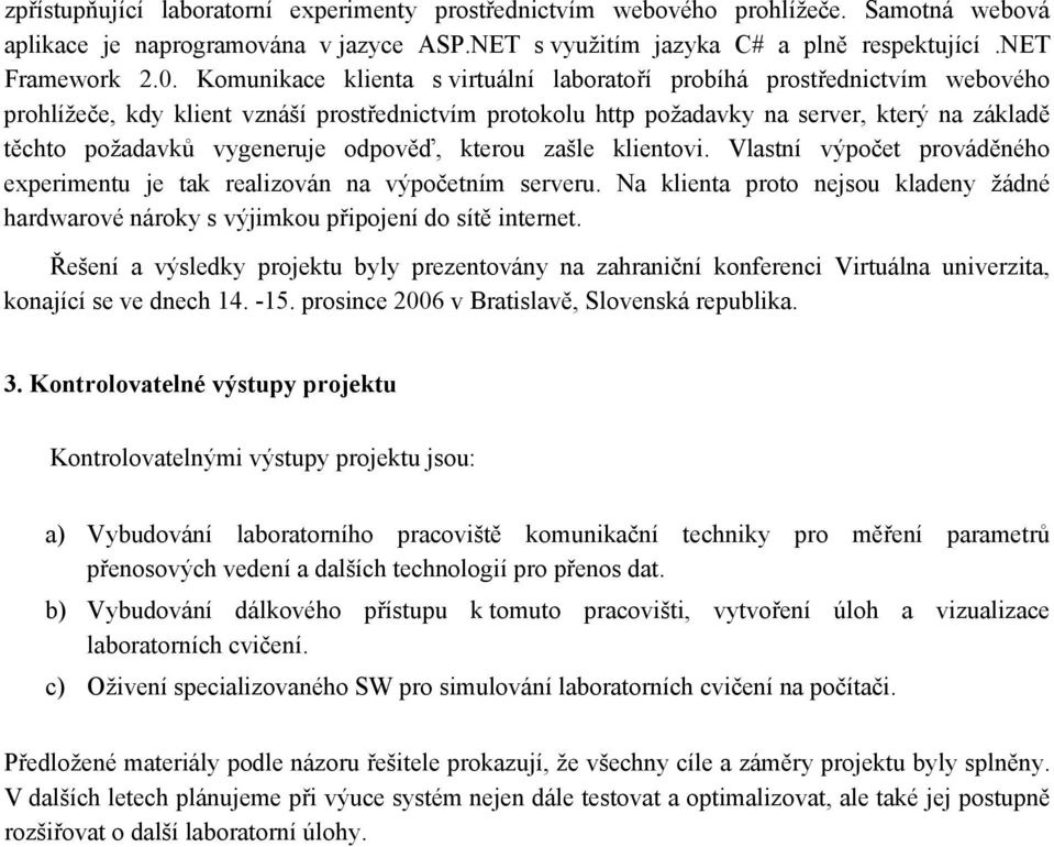 vygeneruje odpověď, kterou zašle klientovi. Vlastní výpočet prováděného experimentu je tak realizován na výpočetním serveru.