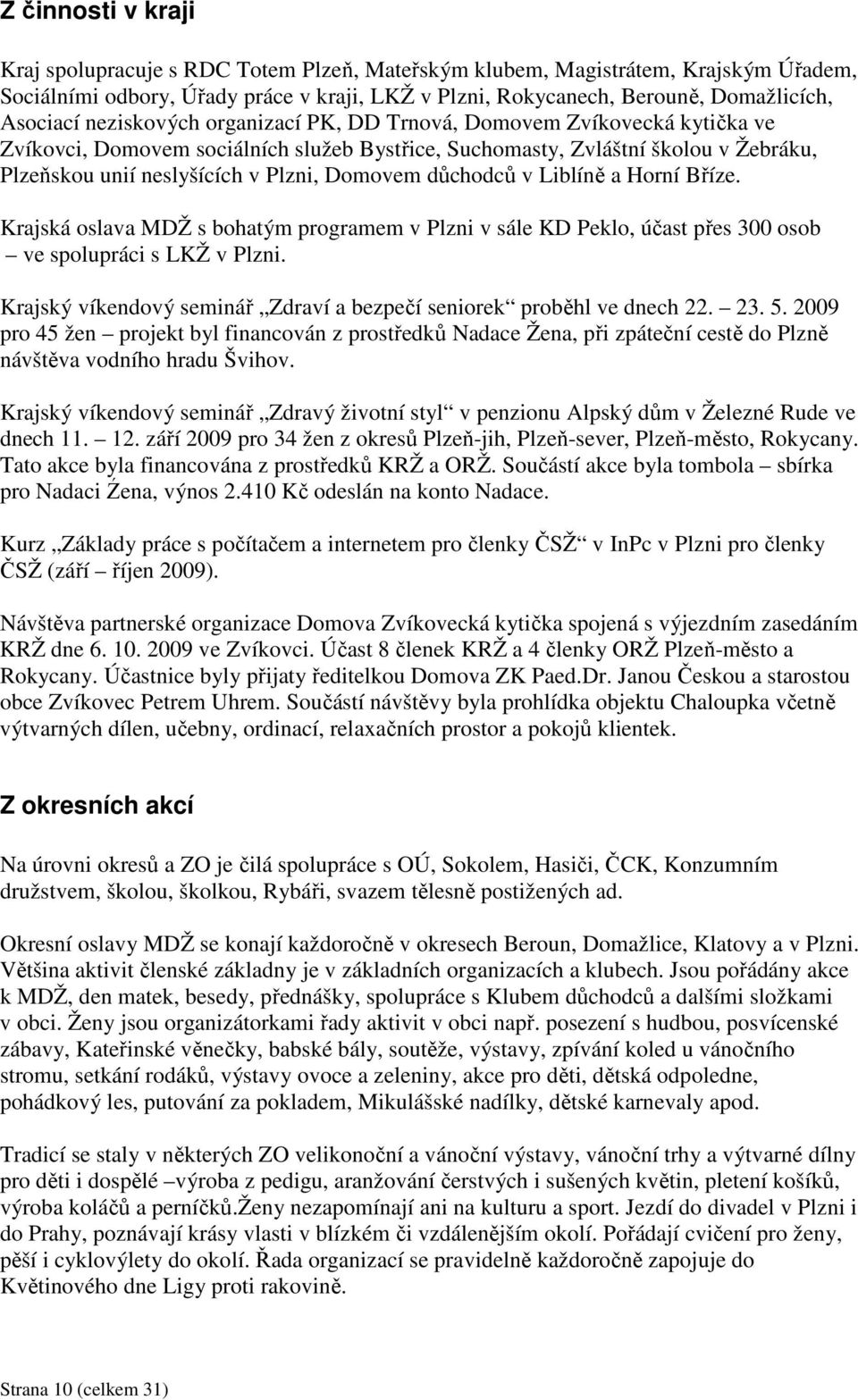 důchodců v Liblíně a Horní Bříze. Krajská oslava MDŽ s bohatým programem v Plzni v sále KD Peklo, účast přes 300 osob ve spolupráci s LKŽ v Plzni.