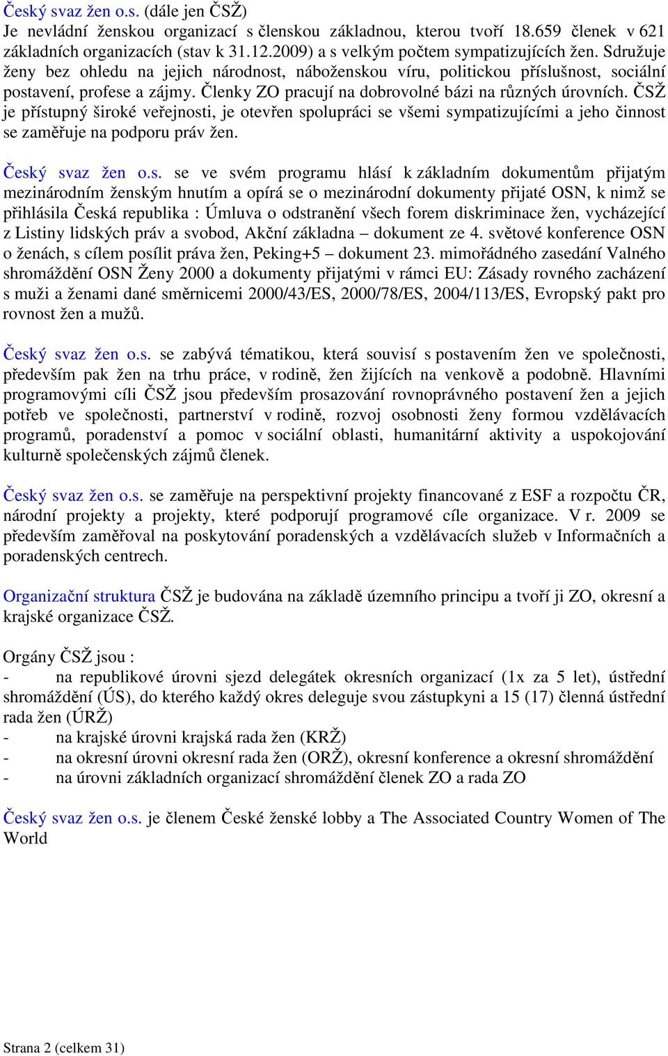 Členky ZO pracují na dobrovolné bázi na různých úrovních. ČSŽ je přístupný široké veřejnosti, je otevřen spolupráci se všemi sympatizujícími a jeho činnost se zaměřuje na podporu práv žen.
