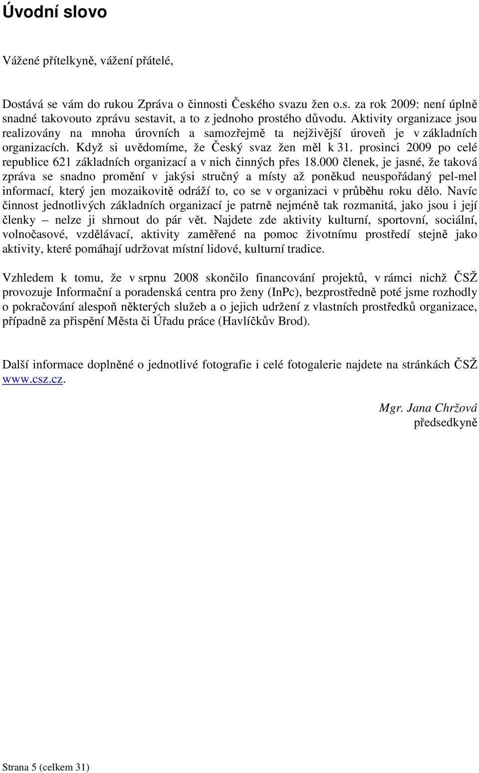 prosinci 2009 po celé republice 621 základních organizací a v nich činných přes 18.