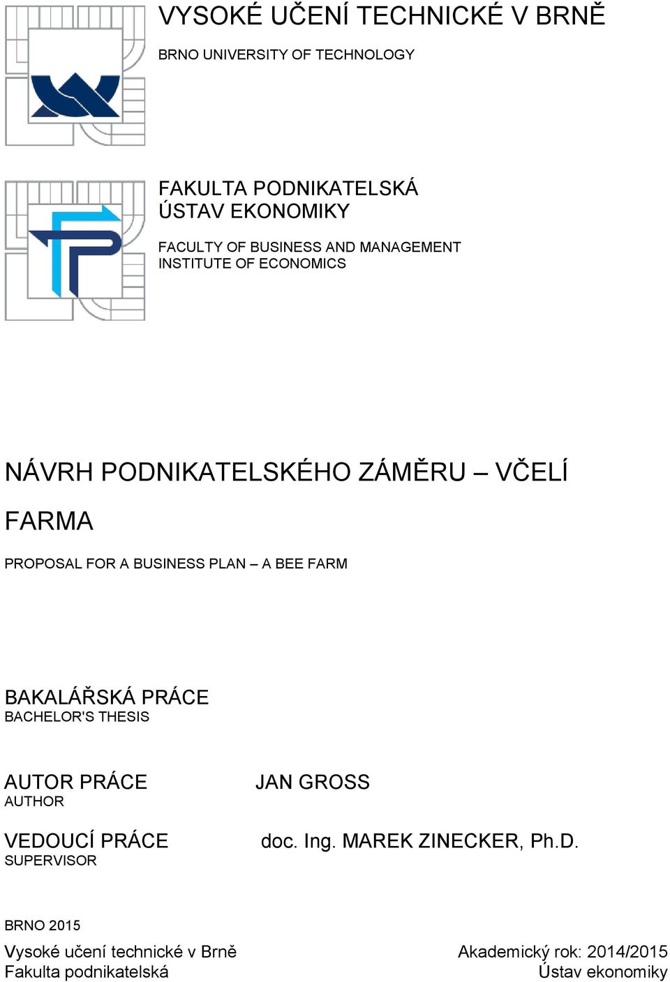 PLAN A BEE FARM BAKALÁŘSKÁ PRÁCE BACHELOR'S THESIS AUTOR PRÁCE AUTHOR VEDOUCÍ PRÁCE SUPERVISOR JAN GROSS doc. Ing.