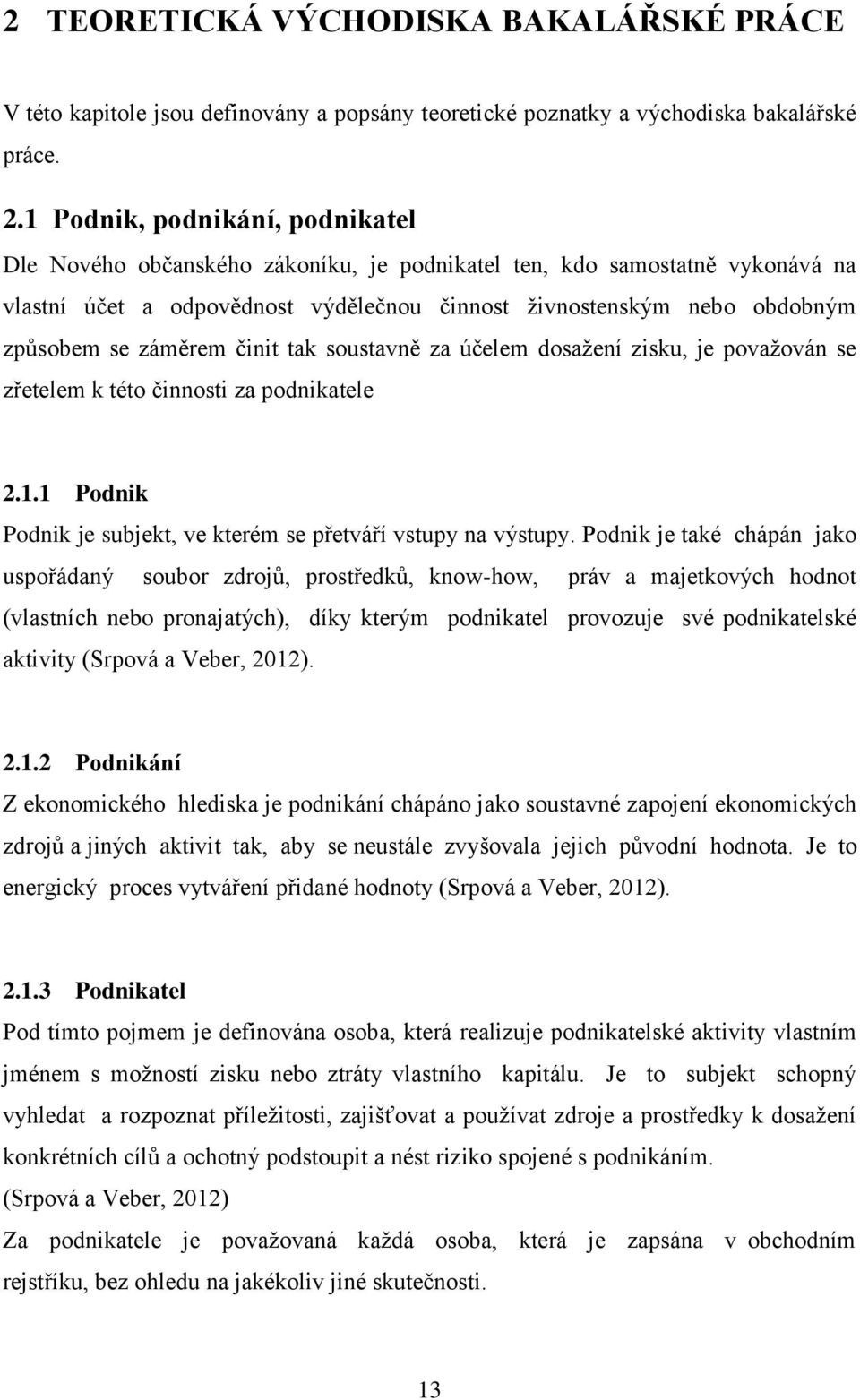 záměrem činit tak soustavně za účelem dosažení zisku, je považován se zřetelem k této činnosti za podnikatele 2.1.1 Podnik Podnik je subjekt, ve kterém se přetváří vstupy na výstupy.