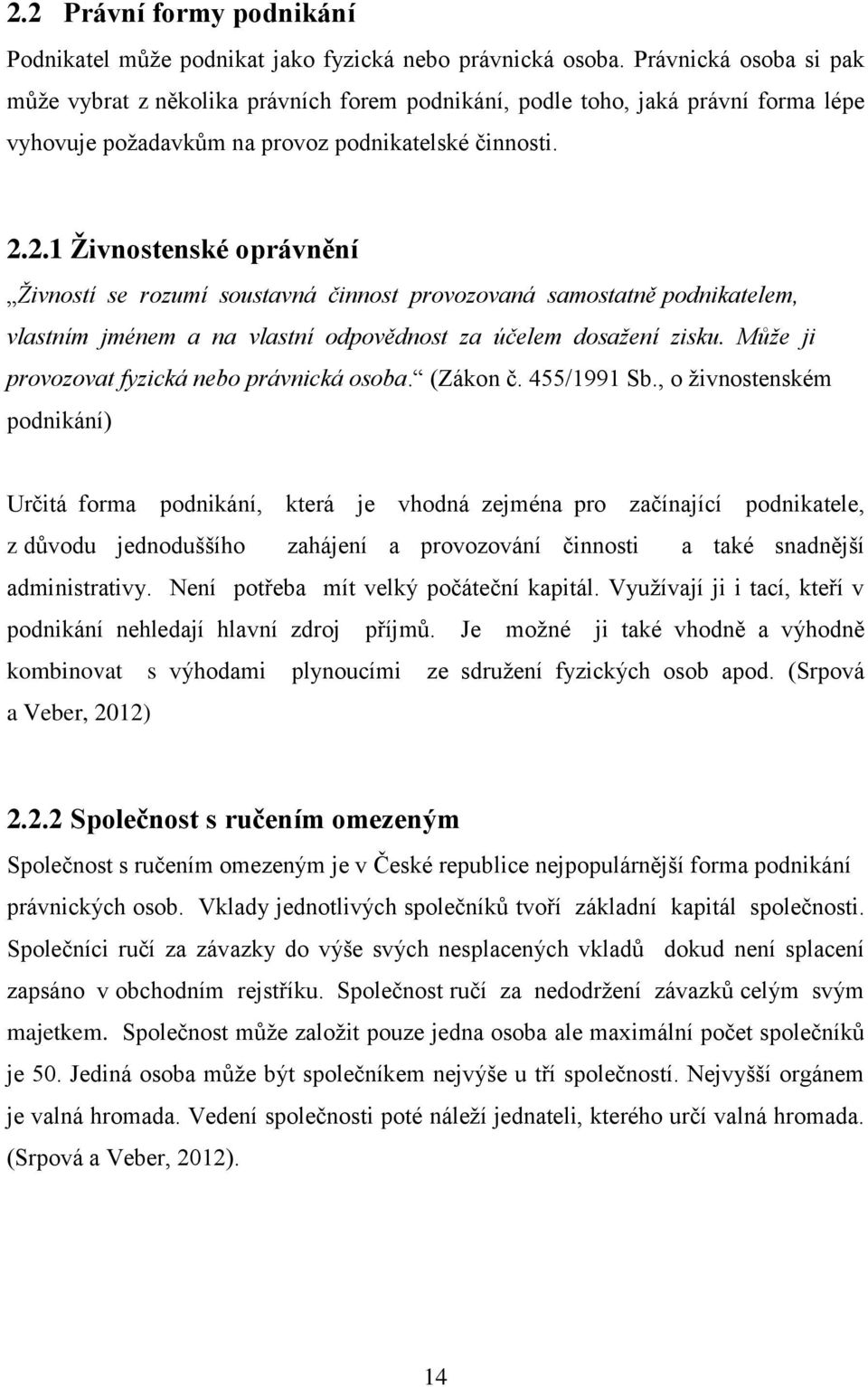 2.1 Živnostenské oprávnění Živností se rozumí soustavná činnost provozovaná samostatně podnikatelem, vlastním jménem a na vlastní odpovědnost za účelem dosažení zisku.