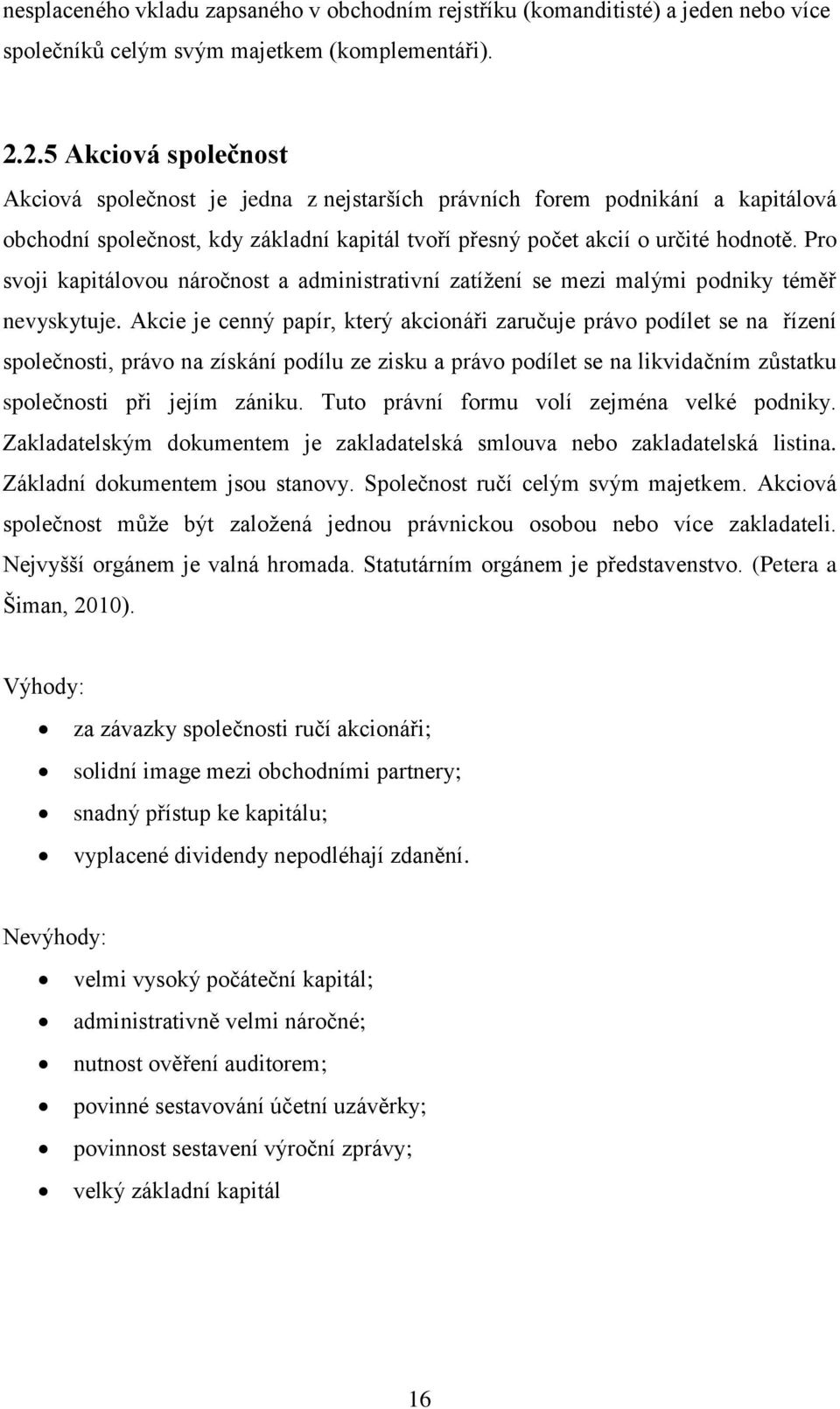 Pro svoji kapitálovou náročnost a administrativní zatížení se mezi malými podniky téměř nevyskytuje.